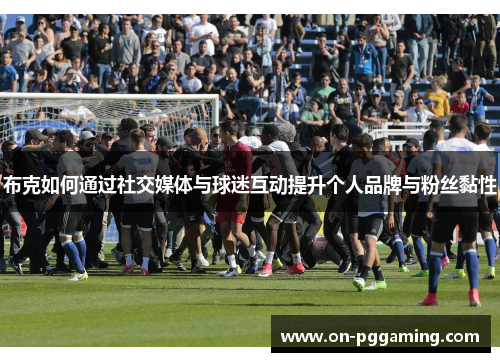 布克如何通过社交媒体与球迷互动提升个人品牌与粉丝黏性