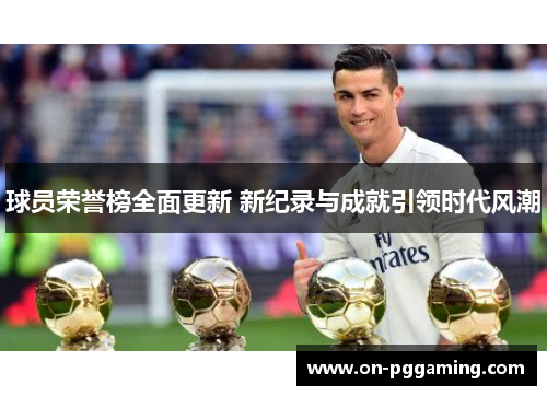 球员荣誉榜全面更新 新纪录与成就引领时代风潮 球员荣誉榜全面更新 新纪录与成就引领时代风潮