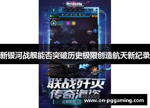 新银河战舰能否突破历史极限创造航天新纪录