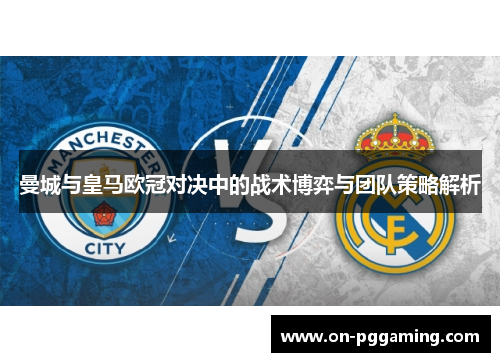 曼城与皇马欧冠对决中的战术博弈与团队策略解析
