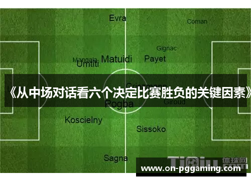 《从中场对话看六个决定比赛胜负的关键因素》 《从中场对话看六个决定比赛胜负的关键因素》