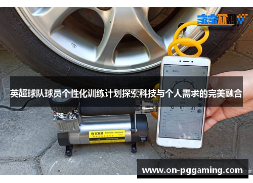 英超球队球员个性化训练计划探索科技与个人需求的完美融合