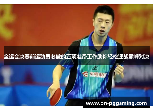 全运会决赛前运动员必做的五项准备工作助你轻松迎战巅峰对决 全运会决赛前运动员必做的五项准备工作助你轻松迎战巅峰对决
