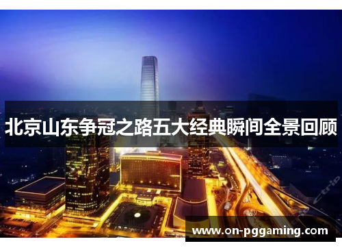 北京山东争冠之路五大经典瞬间全景回顾