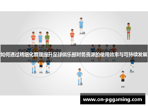 如何通过精细化管理提升足球俱乐部财务资源的使用效率与可持续发展