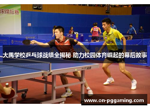 大禹学校乒乓球战绩全揭秘 助力校园体育崛起的幕后故事 大禹学校乒乓球战绩全揭秘 助力校园体育崛起的幕后故事