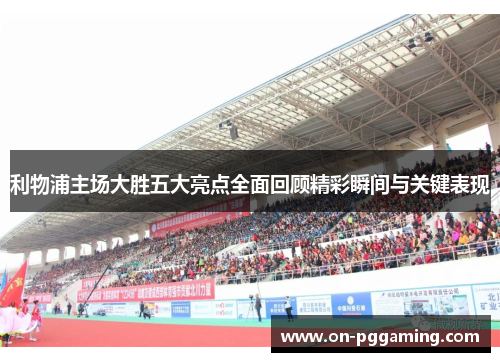 利物浦主场大胜五大亮点全面回顾精彩瞬间与关键表现 利物浦主场大胜五大亮点全面回顾精彩瞬间与关键表现