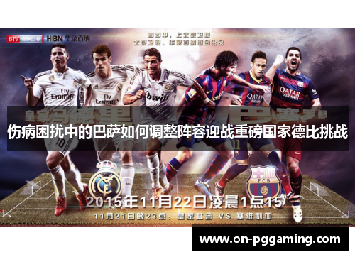伤病困扰中的巴萨如何调整阵容迎战重磅国家德比挑战 伤病困扰中的巴萨如何调整阵容迎战重磅国家德比挑战