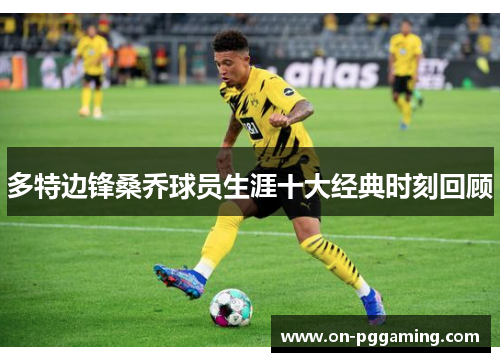 多特边锋桑乔球员生涯十大经典时刻回顾