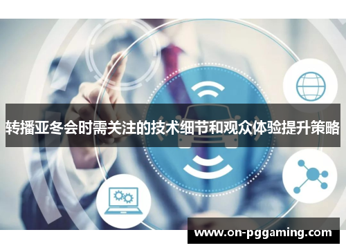 转播亚冬会时需关注的技术细节和观众体验提升策略