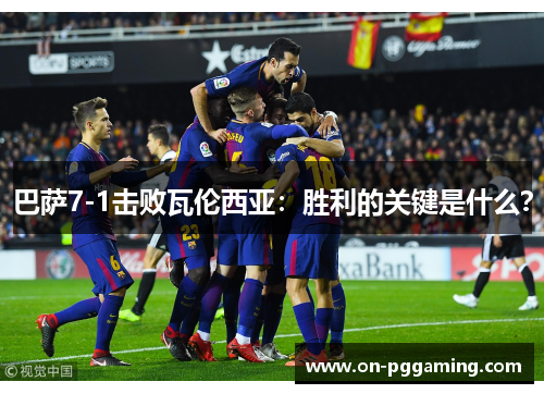 巴萨7-1击败瓦伦西亚：胜利的关键是什么？