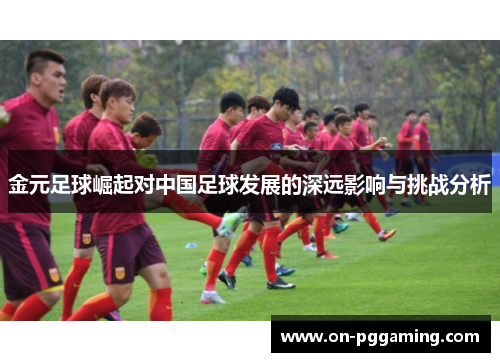 金元足球崛起对中国足球发展的深远影响与挑战分析