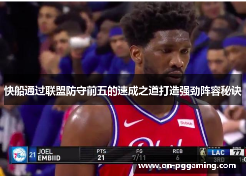 快船通过联盟防守前五的速成之道打造强劲阵容秘诀 快船通过联盟防守前五的速成之道打造强劲阵容秘诀