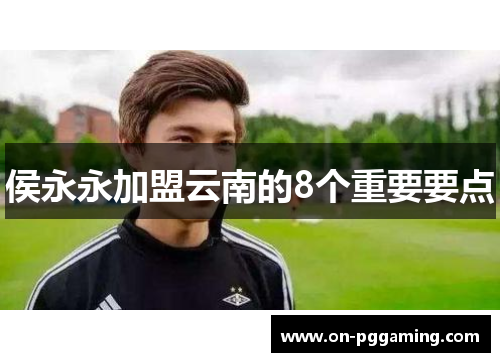 侯永永加盟云南的8个重要要点