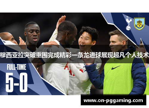 穆西亚拉突破重围完成精彩一条龙进球展现超凡个人技术