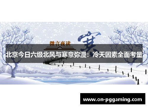 北京今日六级北风与寒意弥漫：冷天因素全面考量