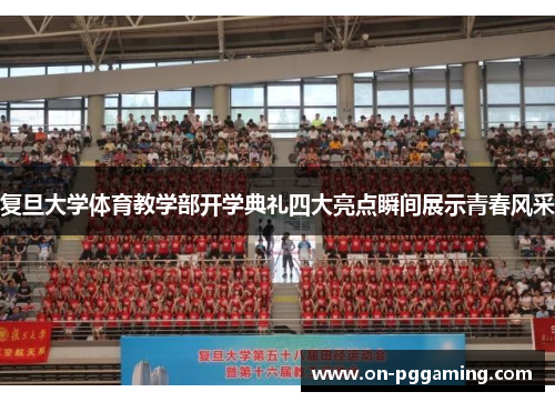 复旦大学体育教学部开学典礼四大亮点瞬间展示青春风采