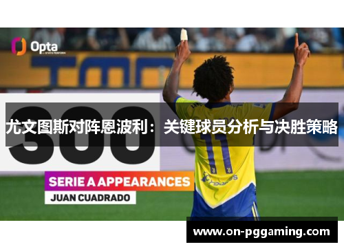 尤文图斯对阵恩波利:关键球员分析与决胜策略 尤文图斯对阵恩波利:关键球员分析与决胜策略