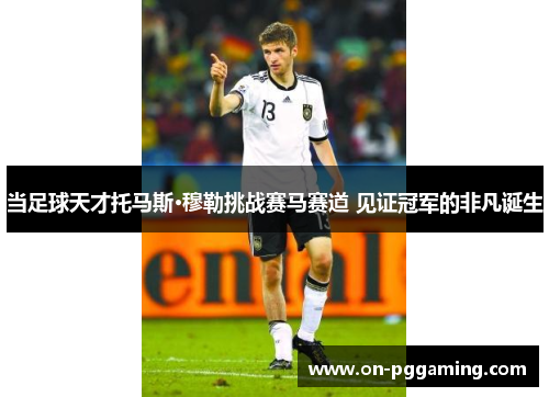 当足球天才托马斯·穆勒挑战赛马赛道 见证冠军的非凡诞生