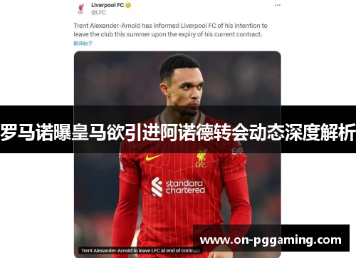 罗马诺曝皇马欲引进阿诺德转会动态深度解析