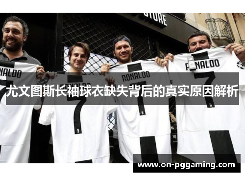 尤文图斯长袖球衣缺失背后的真实原因解析