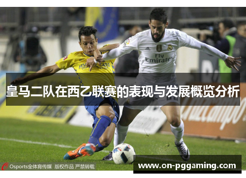 皇马二队在西乙联赛的表现与发展概览分析 皇马二队在西乙联赛的表现与发展概览分析