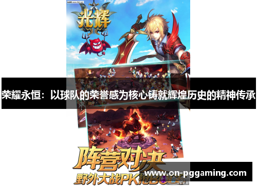 荣耀永恒:以球队的荣誉感为核心铸就辉煌历史的精神传承 荣耀永恒:以球队的荣誉感为核心铸就辉煌历史的精神传承