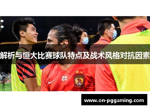 解析与恒大比赛球队特点及战术风格对抗因素