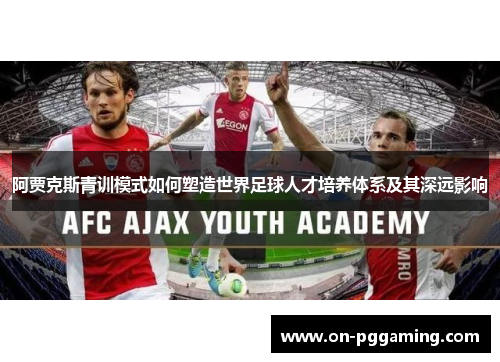 阿贾克斯青训模式如何塑造世界足球人才培养体系及其深远影响