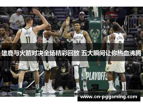 雄鹿与火箭对决全场精彩回放 五大瞬间让你热血沸腾