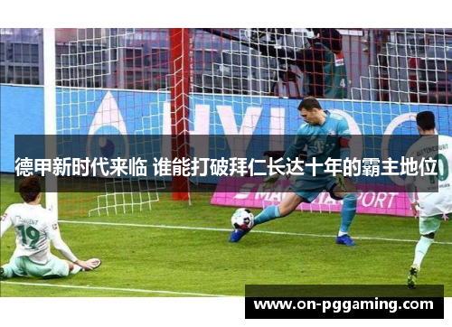 德甲新时代来临 谁能打破拜仁长达十年的霸主地位