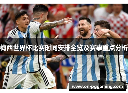 梅西世界杯比赛时间安排全览及赛事重点分析